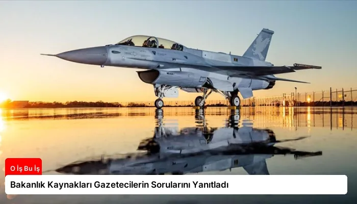 Bakanlık Kaynakları Gazetecilerin Sorularını Yanıtladı