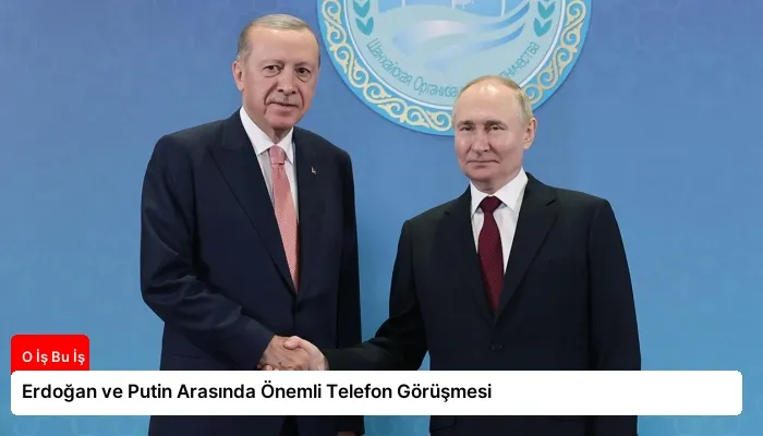Erdoğan ve Putin Arasında Önemli Telefon Görüşmesi
