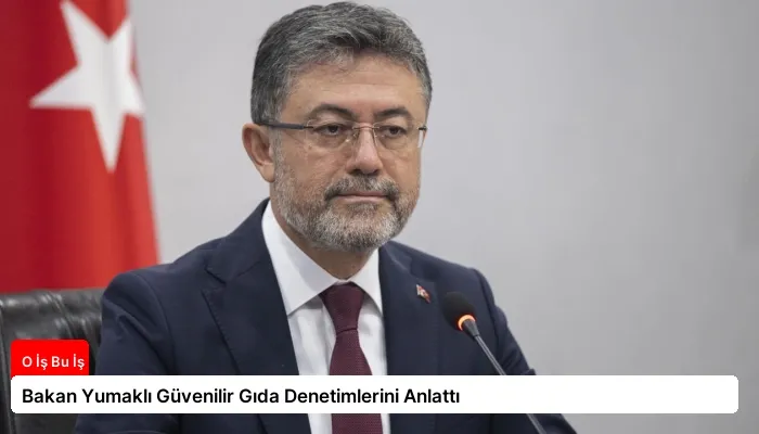 Bakan Yumaklı Güvenilir Gıda Denetimlerini Anlattı