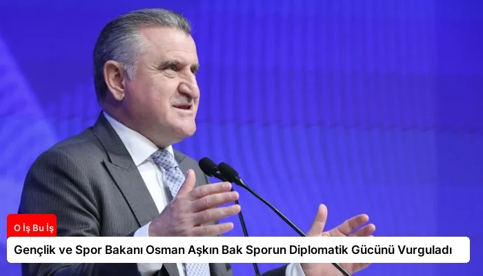 Gençlik ve Spor Bakanı Osman Aşkın Bak Sporun Diplomatik Gücünü Vurguladı