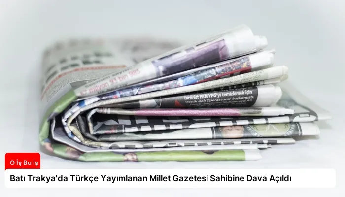 Batı Trakya’da Türkçe Yayımlanan Millet Gazetesi Sahibine Dava Açıldı