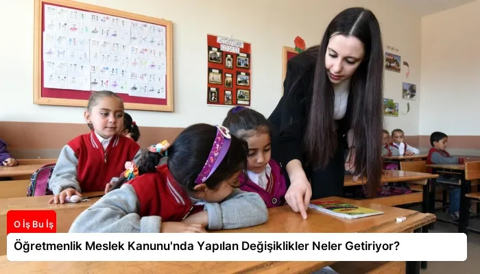 Öğretmenlik Meslek Kanunu’nda Yapılan Değişiklikler Neler Getiriyor?