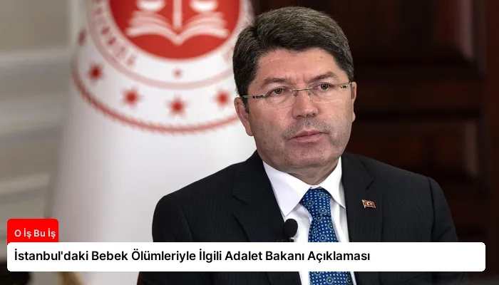 İstanbul’daki Bebek Ölümleriyle İlgili Adalet Bakanı Açıklaması
