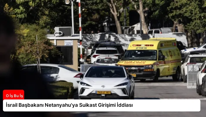 İsrail Başbakanı Netanyahu’ya Suikast Girişimi İddiası