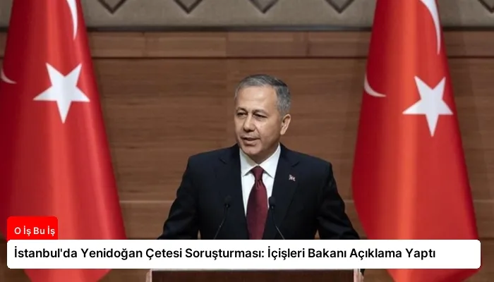 İstanbul’da Yenidoğan Çetesi Soruşturması: İçişleri Bakanı Açıklama Yaptı