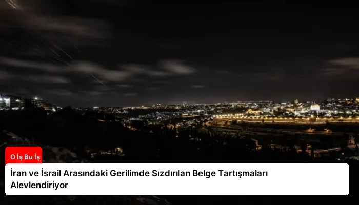 İran ve İsrail Arasındaki Gerilimde Sızdırılan Belge Tartışmaları Alevlendiriyor