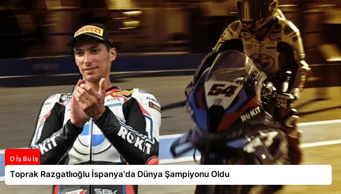 Toprak Razgatlıoğlu İspanya’da Dünya Şampiyonu Oldu
