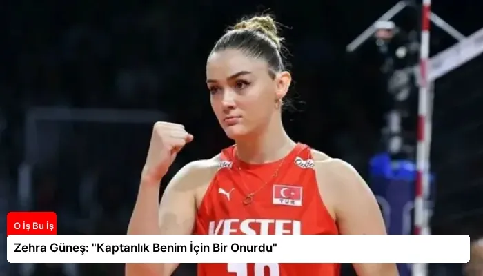 Zehra Güneş: “Kaptanlık Benim İçin Bir Onurdu”