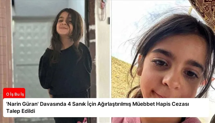 ‘Narin Güran’ Davasında 4 Sanık İçin Ağırlaştırılmış Müebbet Hapis Cezası Talep Edildi
