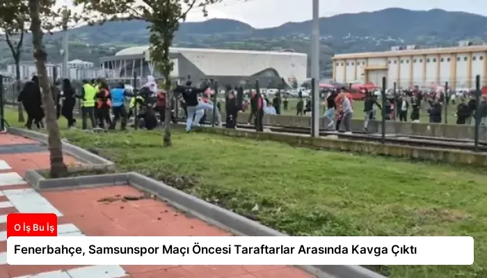 Fenerbahçe, Samsunspor Maçı Öncesi Taraftarlar Arasında Kavga Çıktı