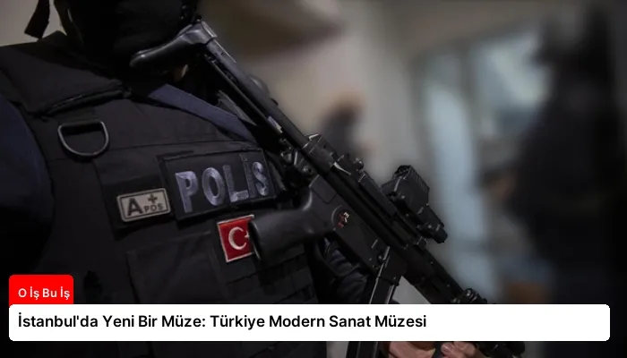 İstanbul’da Yeni Bir Müze: Türkiye Modern Sanat Müzesi