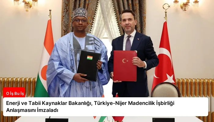Enerji ve Tabii Kaynaklar Bakanlığı, Türkiye-Nijer Madencilik İşbirliği Anlaşmasını İmzaladı