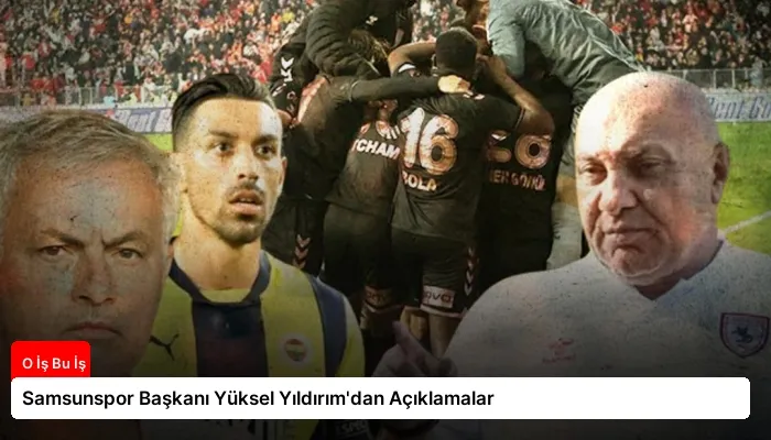 Samsunspor Başkanı Yüksel Yıldırım’dan Açıklamalar