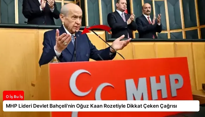 MHP Lideri Devlet Bahçeli’nin Oğuz Kaan Rozetiyle Dikkat Çeken Çağrısı