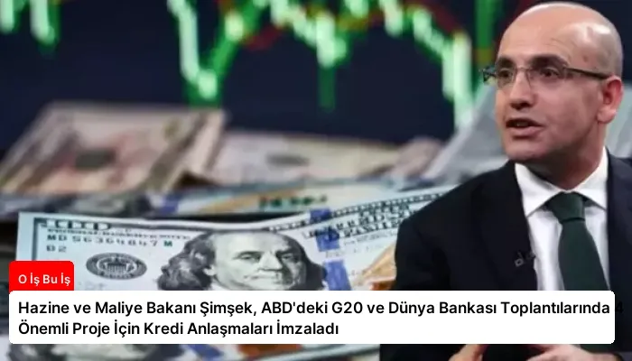 Hazine ve Maliye Bakanı Şimşek, ABD’deki G20 ve Dünya Bankası Toplantılarında 4 Önemli Proje İçin Kredi Anlaşmaları İmzaladı