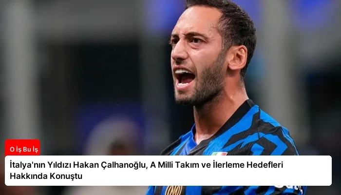İtalya’nın Yıldızı Hakan Çalhanoğlu, A Milli Takım ve İlerleme Hedefleri Hakkında Konuştu
