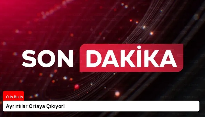Ayrıntılar Ortaya Çıkıyor!