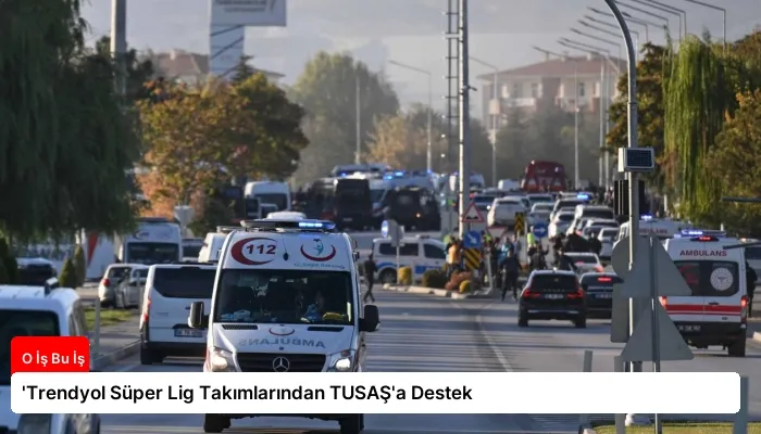 ‘Trendyol Süper Lig Takımlarından TUSAŞ’a Destek