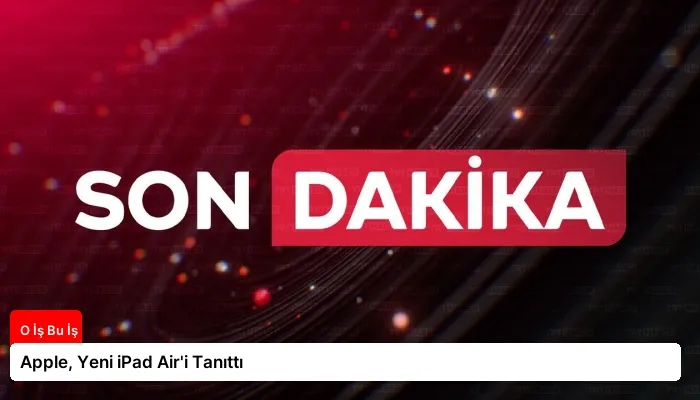 Apple, Yeni iPad Air’i Tanıttı