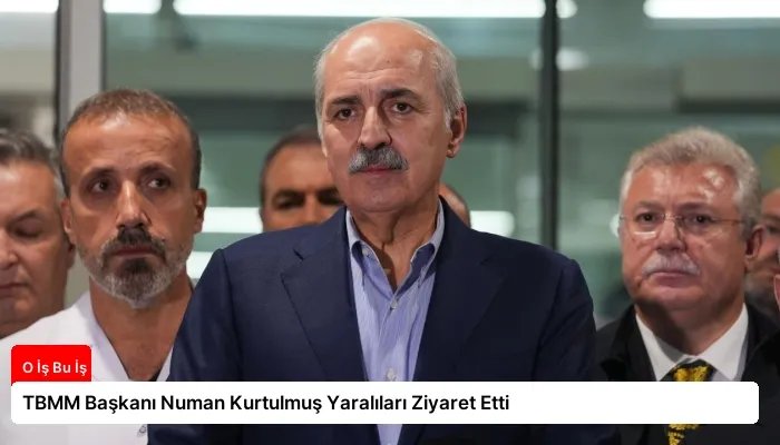 TBMM Başkanı Numan Kurtulmuş Yaralıları Ziyaret Etti