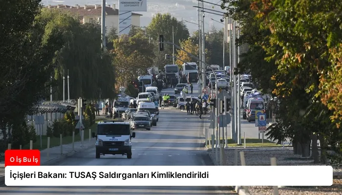 İçişleri Bakanı: TUSAŞ Saldırganları Kimliklendirildi