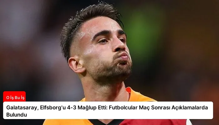 Galatasaray, Elfsborg’u 4-3 Mağlup Etti: Futbolcular Maç Sonrası Açıklamalarda Bulundu