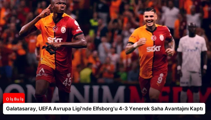 Galatasaray, UEFA Avrupa Ligi’nde Elfsborg’u 4-3 Yenerek Saha Avantajını Kaptı