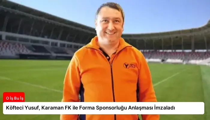 Köfteci Yusuf, Karaman FK ile Forma Sponsorluğu Anlaşması İmzaladı