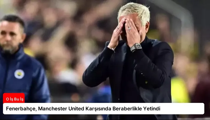 Fenerbahçe, Manchester United Karşısında Beraberlikle Yetindi