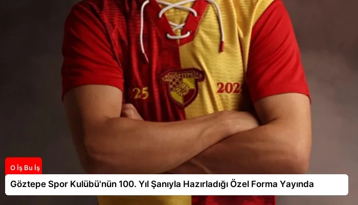Göztepe Spor Kulübü’nün 100. Yıl Şanıyla Hazırladığı Özel Forma Yayında