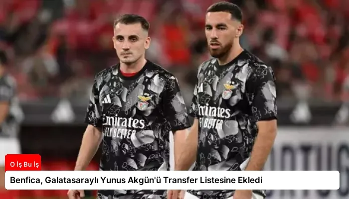 Benfica, Galatasaraylı Yunus Akgün’ü Transfer Listesine Ekledi