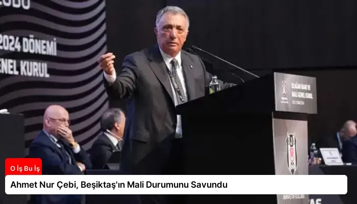 Ahmet Nur Çebi, Beşiktaş’ın Mali Durumunu Savundu