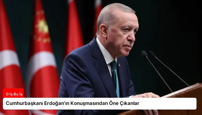 Cumhurbaşkanı Erdoğan’ın Konuşmasından Öne Çıkanlar