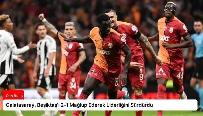 Galatasaray, Beşiktaş’ı 2-1 Mağlup Ederek Liderliğini Sürdürdü