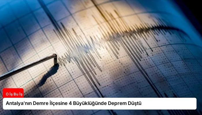 Antalya’nın Demre İlçesine 4 Büyüklüğünde Deprem Düştü
