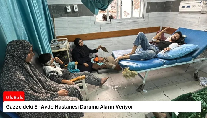Gazze’deki El-Avde Hastanesi Durumu Alarm Veriyor