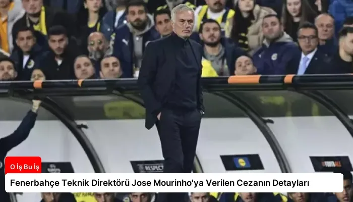 Fenerbahçe Teknik Direktörü Jose Mourinho’ya Verilen Cezanın Detayları