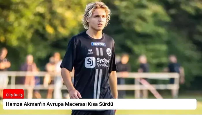 Hamza Akman’ın Avrupa Macerası Kısa Sürdü