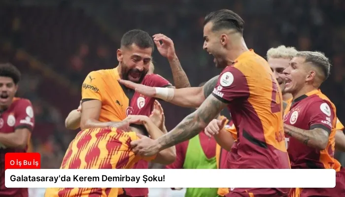 Galatasaray’da Kerem Demirbay Şoku!