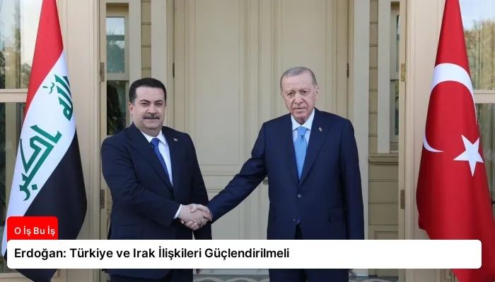 Erdoğan: Türkiye ve Irak İlişkileri Güçlendirilmeli