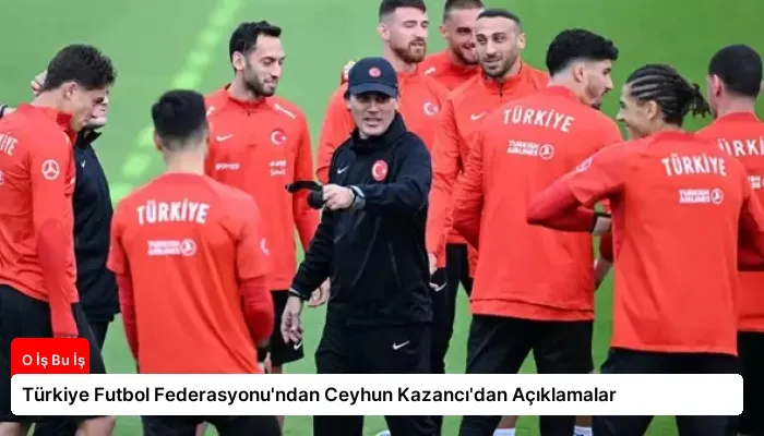 Türkiye Futbol Federasyonu’ndan Ceyhun Kazancı’dan Açıklamalar