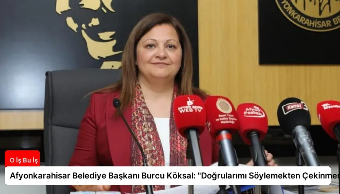 Afyonkarahisar Belediye Başkanı Burcu Köksal: “Doğrularımı Söylemekten Çekinmem”