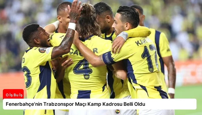 Fenerbahçe’nin Trabzonspor Maçı Kamp Kadrosu Belli Oldu