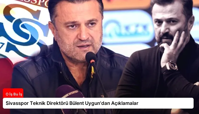 Sivasspor Teknik Direktörü Bülent Uygun’dan Açıklamalar
