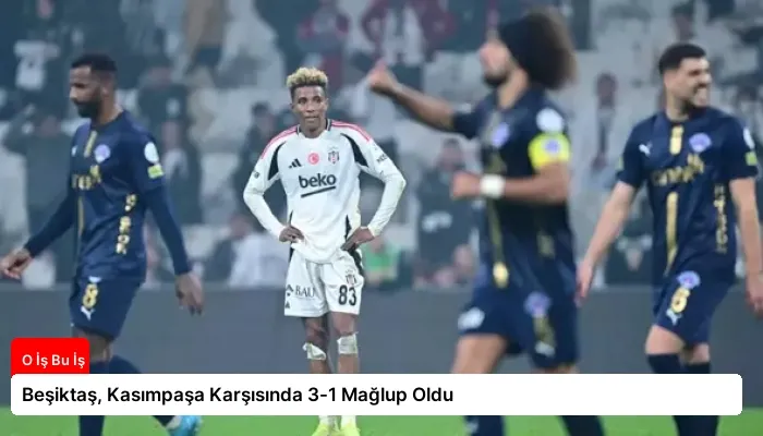 Beşiktaş, Kasımpaşa Karşısında 3-1 Mağlup Oldu