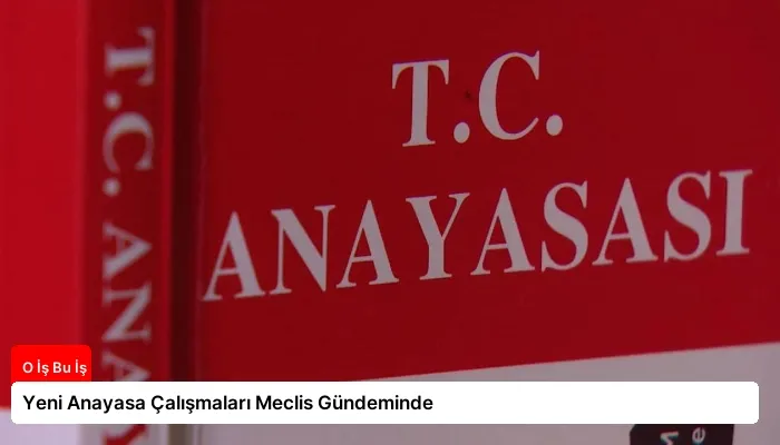Yeni Anayasa Çalışmaları Meclis Gündeminde