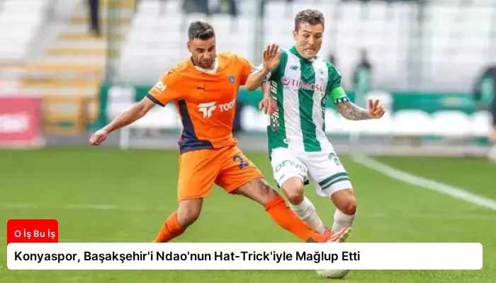 Konyaspor, Başakşehir’i Ndao’nun Hat-Trick’iyle Mağlup Etti