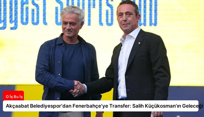 Akçaabat Belediyespor’dan Fenerbahçe’ye Transfer: Salih Küçükosman’ın Geleceği
