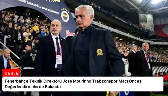 Fenerbahçe Teknik Direktörü Jose Mourinho Trabzonspor Maçı Öncesi Değerlendirmelerde Bulundu