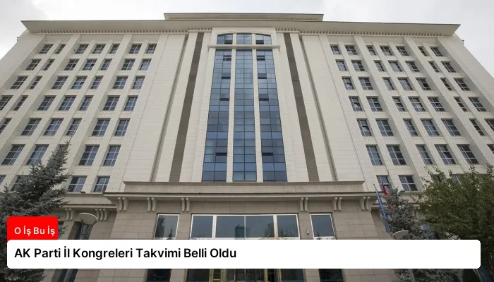 AK Parti İl Kongreleri Takvimi Belli Oldu